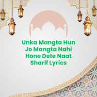 Unka Mangta Hun Jo Mangta Nahi Hone Dete Naat Sharif Lyrics